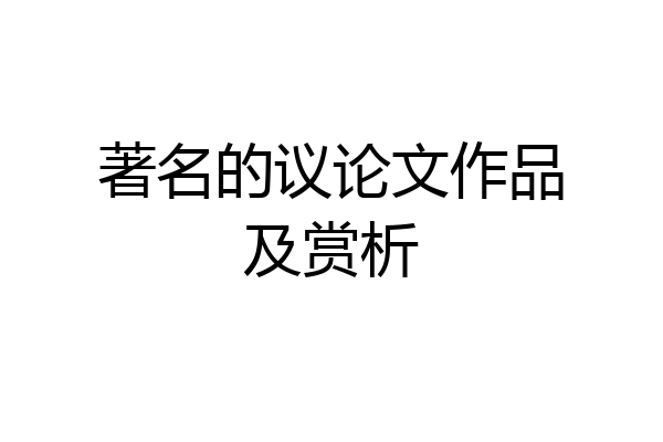 著名的议论文作品及赏析