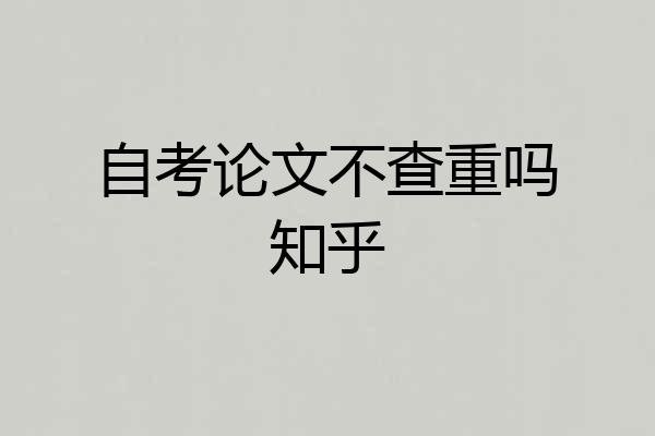 自考论文不查重吗知乎