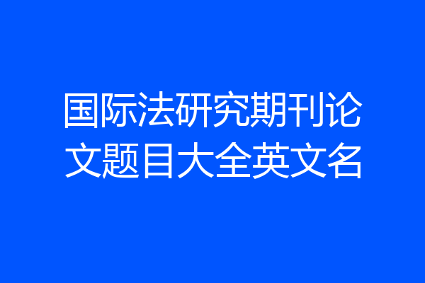 国际法研究期刊论文题目大全英文名