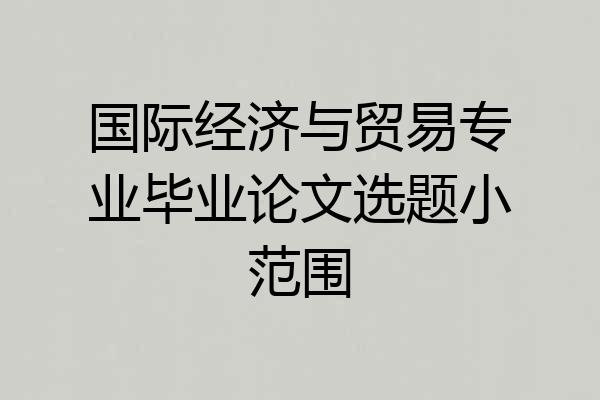 国际经济与贸易专业毕业论文选题小范围
