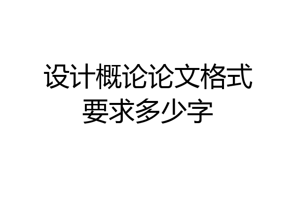 设计概论论文格式要求多少字