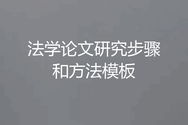 法学论文研究步骤和方法模板