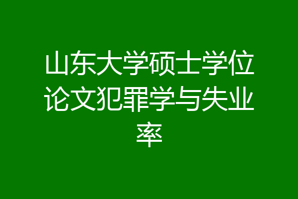 山东大学硕士学位论文犯罪学与失业率