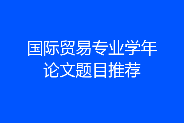 国际贸易专业学年论文题目推荐