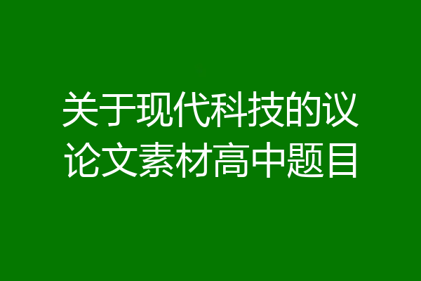 关于现代科技的议论文素材高中题目