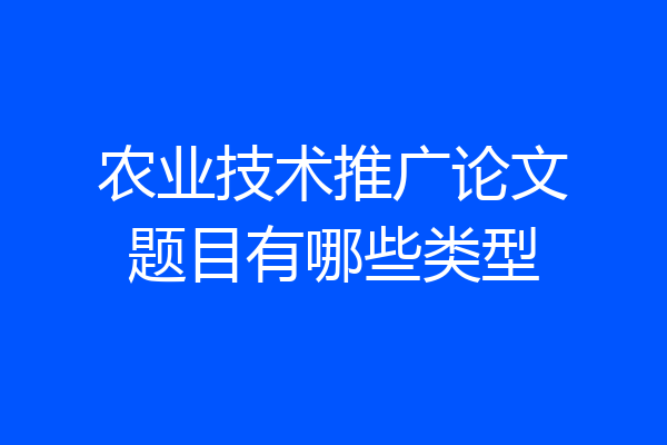 农业技术推广论文题目有哪些类型