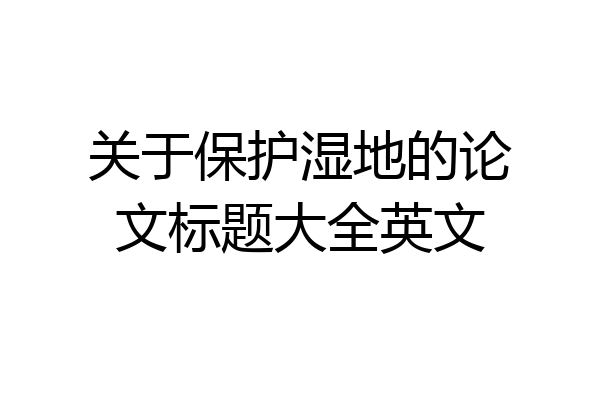 关于保护湿地的论文标题大全英文