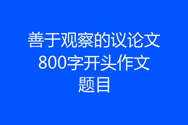 善于观察的议论文800字开头作文题目
