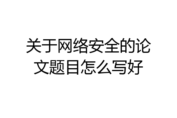 关于网络安全的论文题目怎么写好