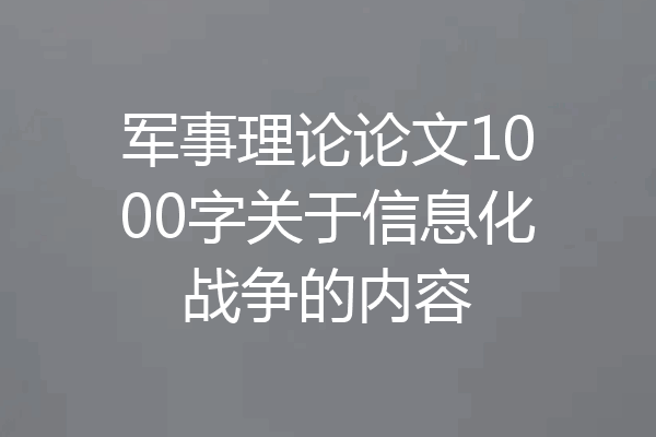 军事理论论文1000字关于信息化战争的内容