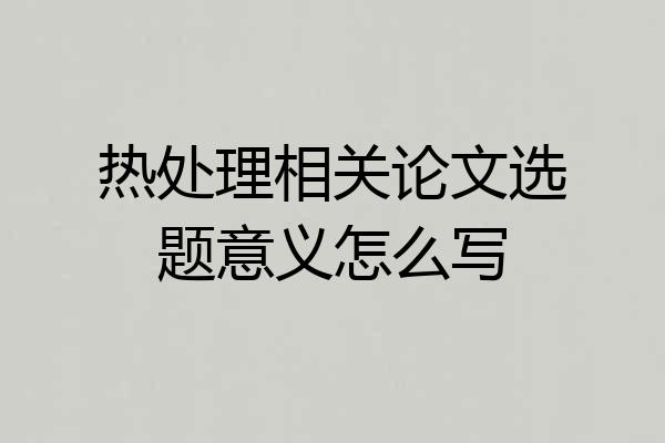 热处理相关论文选题意义怎么写