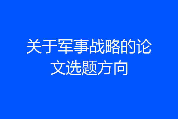 关于军事战略的论文选题方向