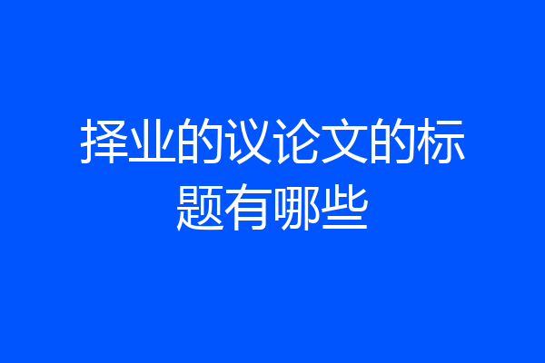 择业的议论文的标题有哪些