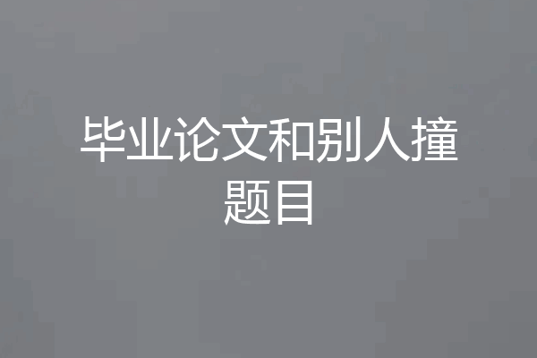 毕业论文和别人撞题目