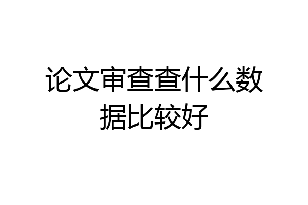 论文审查查什么数据比较好