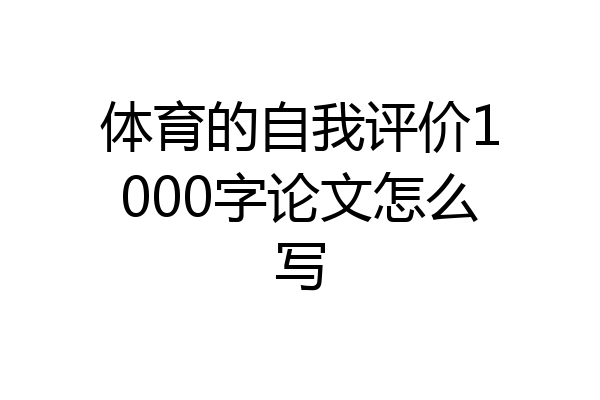 体育的自我评价1000字论文怎么写