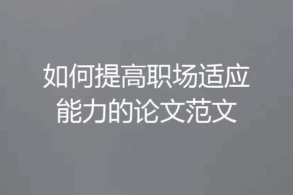 如何提高职场适应能力的论文范文