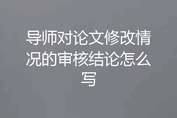 导师对论文修改情况的审核结论怎么写