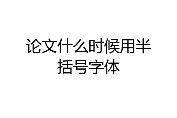 论文什么时候用半括号字体
