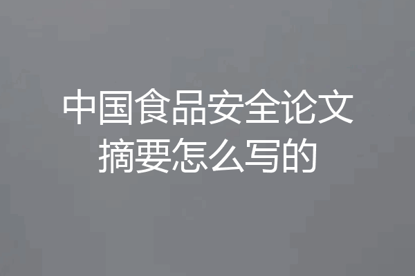 中国食品安全论文摘要怎么写的