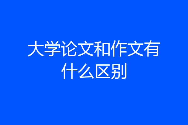 大学论文和作文有什么区别