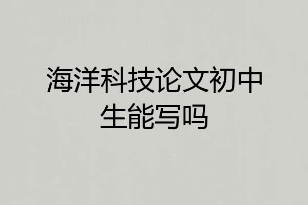海洋科技论文初中生能写吗
