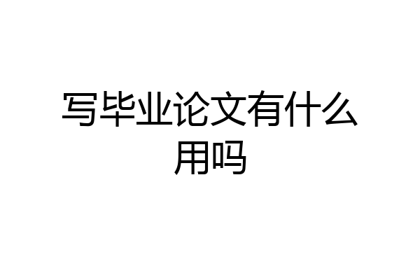 写毕业论文有什么用吗