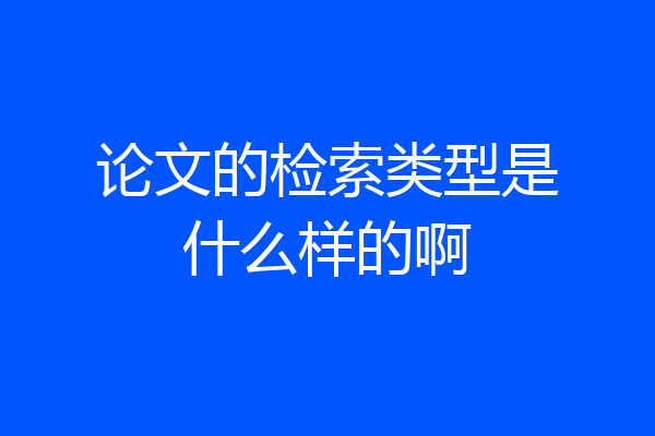 论文的检索类型是什么样的啊