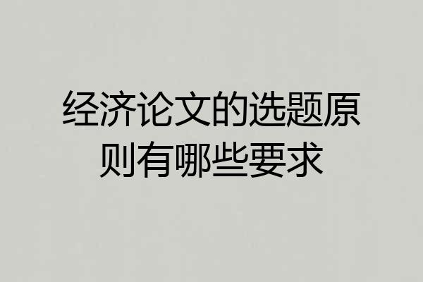 经济论文的选题原则有哪些要求