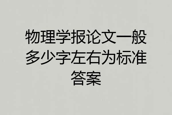 物理学报论文一般多少字左右为标准答案