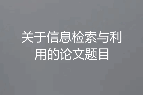 关于信息检索与利用的论文题目