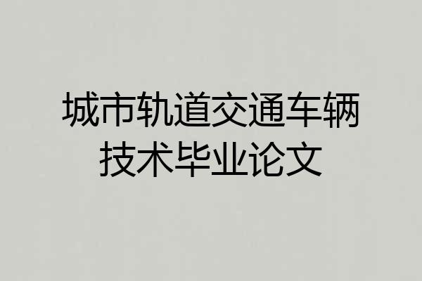 城市轨道交通车辆技术毕业论文