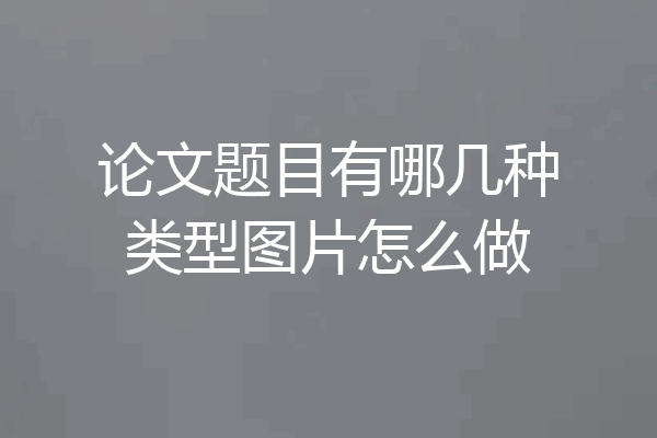 论文题目有哪几种类型图片怎么做