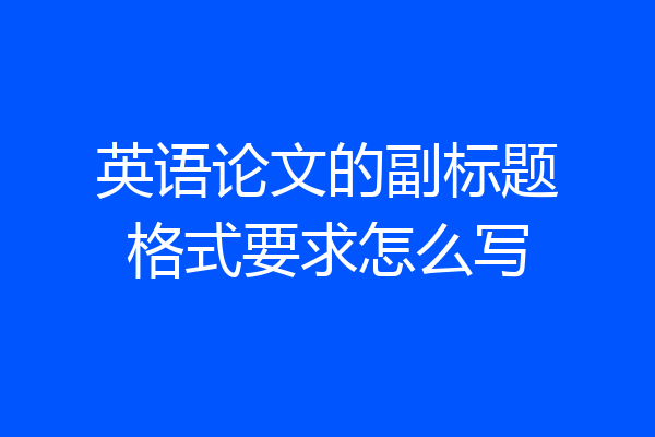 英语论文的副标题格式要求怎么写