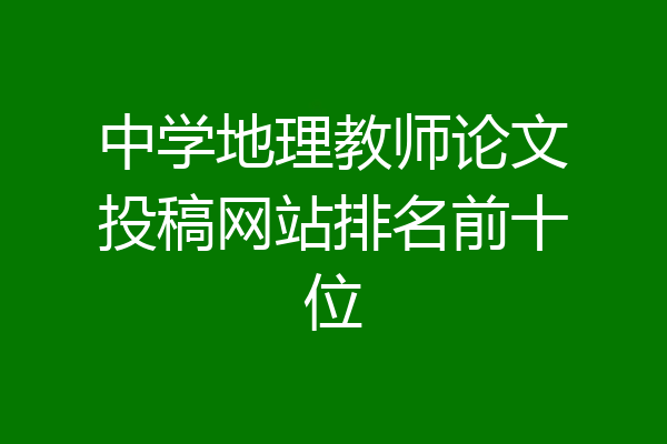中学地理教师论文投稿网站排名前十位