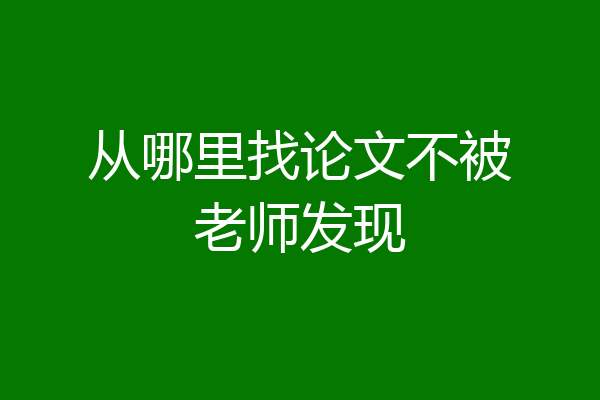 从哪里找论文不被老师发现