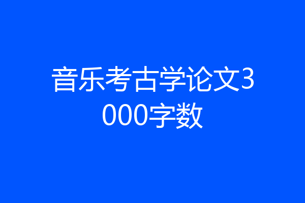 音乐考古学论文3000字数