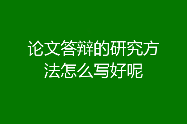 论文答辩的研究方法怎么写好呢