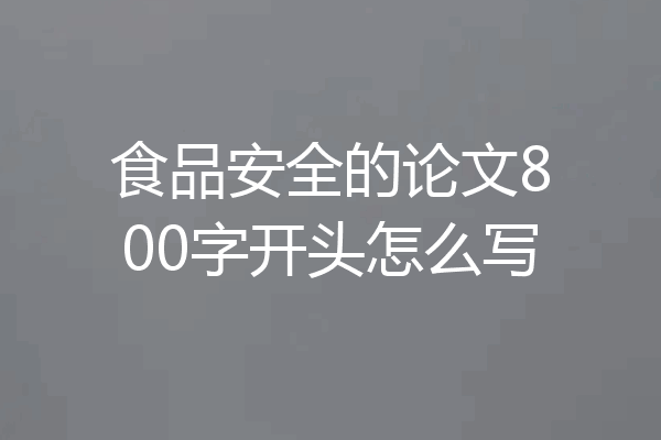 食品安全的论文800字开头怎么写