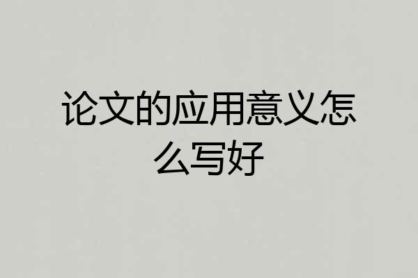 论文的应用意义怎么写好