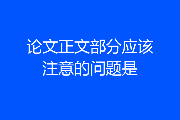论文正文部分应该注意的问题是