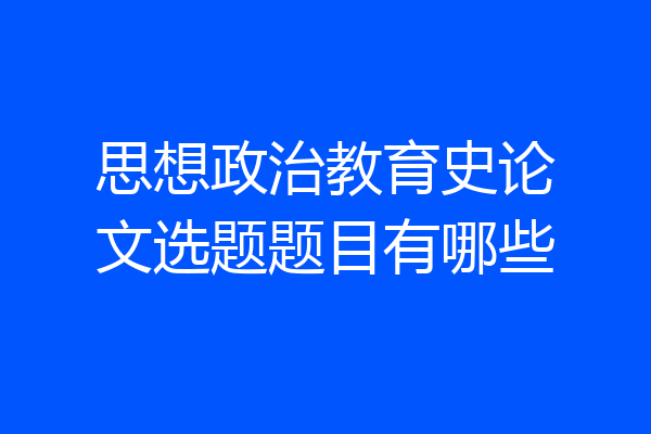 思想政治教育史论文选题题目有哪些