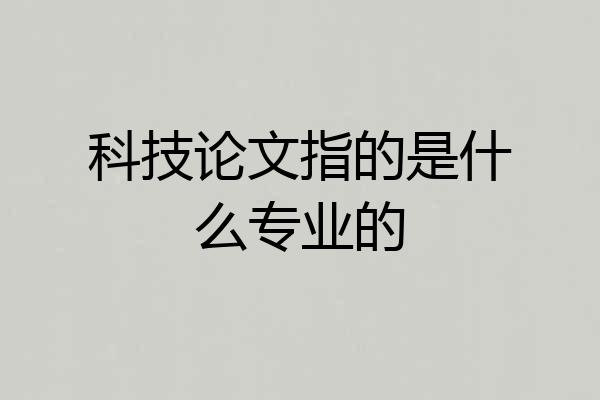 科技论文指的是什么专业的