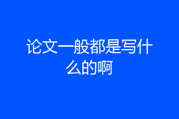 论文一般都是写什么的啊