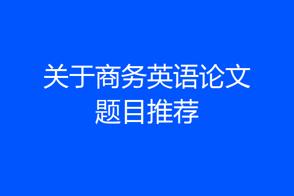 关于商务英语论文题目推荐