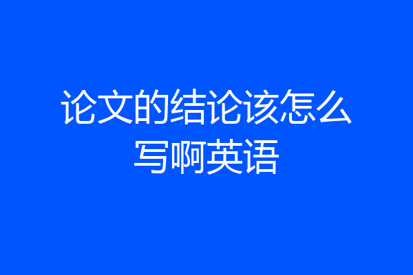 论文的结论该怎么写啊英语
