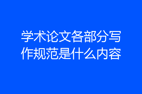 学术论文各部分写作规范是什么内容