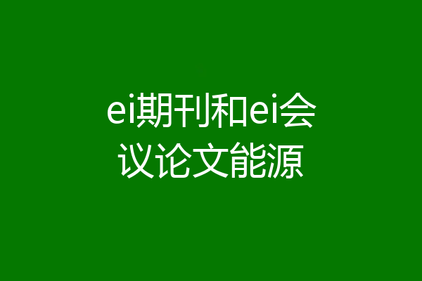ei期刊和ei会议论文能源