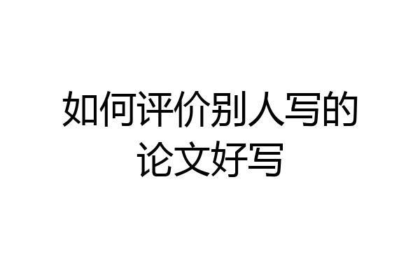 如何评价别人写的论文好写