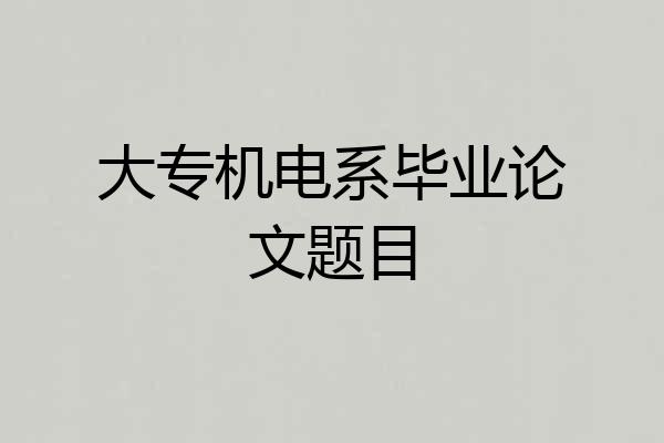 大专机电系毕业论文题目